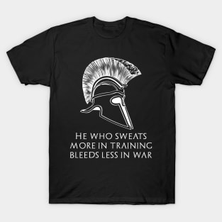 Motivational Quote - He who sweats more in training bleeds less in war T-Shirt